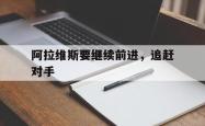 九游娱乐官方-阿拉维斯要继续前进，追赶对手